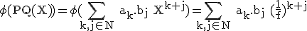 \rm \phi(PQ(X))=\phi(\Bigsum_{k,j\in N} a_k.b_j X^{k+j})=\Bigsum_{k,j\in N} a_k.b_j (\frac{1}{f})^{k+j}